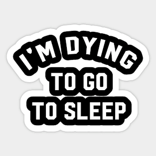 I'm Dying To Go To Sleep Sticker